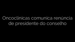 ​Oncoclínicas comunica renúncia de presidente do conselho 
